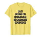 Im a Happy Go Lucky Ray of Fucking Sunshine T Shirt