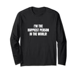 I'm the happiest person in the world! Long Sleeve T-Shirt