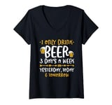 Womens I Only Drink Beer 3 Days A Week Yesterday Today And Tomorrow V-Neck T-Shirt