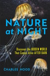 Nature at Night  Discover the Hidden World That Comes Alive after Dark