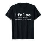 !false It's Funny Because It's True Funny Programmer Shirt