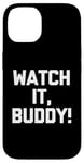 Coque pour iPhone 14 Watch It, Buddy! – Dire drôle sarcastique mignon cool fantaisie