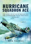 Hurricane Squadron Ace  The Story of Battle of Britain Ace, Air Commodore Peter Brothers CBE DSO DFC and Bar