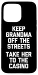 Coque pour iPhone 15 Pro Max Keep Grandma Off The Streets (Take Her To The Casino) Drôle