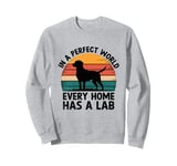 In A Perfect World Every Home Has A Lab Labrador Retriever Sweatshirt