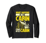 Cabin Weekend What Happens At The Cabin Stays At The Cabin Long Sleeve T-Shirt