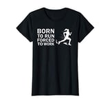 Womens Born To Run Forced To Work for running women T-Shirt