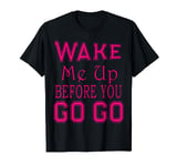 Wake Me Up Before You Go Go T-shirt Pink Party T-Shirt