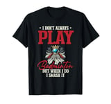 I Don't Always Play Badminton But When I Do I Smash It T-Shirt