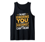 I'm Not Ignoring You I'm A Machinist Can't Hear CNC Operator Tank Top