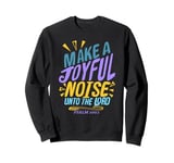 Make a Joyful Noise Unto The LORD Psalm 100:1 King James KJV Sweatshirt