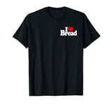 I LOVE HEART BREAD FRESH BAKED BREAD T-Shirt