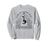 I Like My Country Music At The Volume where I Can’t Hear You Sweatshirt