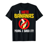 I Hate Bananas Yeah I Said It Men Women Banana Haters Gifts T-Shirt