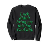 Luck didn't bring me this far, God did! Faith, Gospel Jesus Sweatshirt