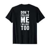 Don't Follow Me I'm Lost Too Funny T-Shirt