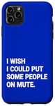 iPhone 11 Pro Max I Wish I Could Put Some People On Mute Funny Case