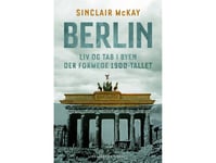 Berlin - Liv Og Tab I Byen Der Formede 1900-Tallet | Sinclair Mckay | Språk: Dansk