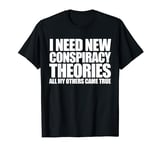 I Need New Conspiracy Theories Tin Foil Hat Conspiracy T-Shirt