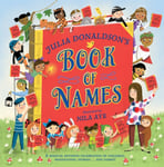 Julia Donaldson&#039;s Book of Names  A Magical Rhyming Celebration of Children, Imagination, Stories . . . And Names!