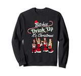 Bitches Drink Up It's Christmas - Girls Party Hard Sweatshirt