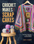 Naomi Vincent - Crochet Makes from Scrap Cakes Turn Your Yarn into Colourful Projects Bok