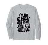 I'm No Chef But Man I Can Stir The Pot Long Sleeve T-Shirt