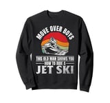 Move Over Boys This old man shows you how to ride a jet ski Sweatshirt