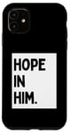 iPhone 11 Hope In Him - Minimalist Christian Religious Jesus Case