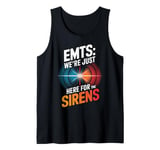 EMTs: We're Just Here For The Sirens Tank Top