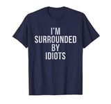 I'M SURROUNDED BY IDIOTS T-Shirt