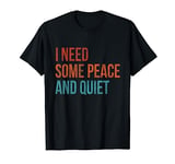 I Need Some Peace and Quiet Funny Sarcastic Family Vintage T-Shirt