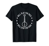 Will Play For Free Banjo Player Folk Music Bluegrass Banjo T-Shirt