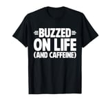 Buzzed on Life and Caffeine Energy Drink T-Shirt