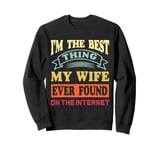 I'm The Best Thing My Wife Ever Found On The Internet Funny Sweatshirt