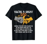 YOU'RE A GREAT DAD PROBABLY THE BEST EVER. BELIEVE ME T-Shirt