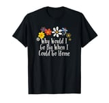 Floral Artwork Vintage, Why Would I Go Big When I Could Go T-Shirt