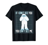 If I can't see you - you can't see me ... T-Shirt