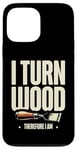 Coque pour iPhone 13 Pro Max Tour à bois I Turn Wood Therefore I Am Woodturner