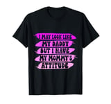 I May Look like my Daddy but I Have my Mommy's Attitude Cute T-Shirt