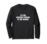 I'm the happiest person in the world! Long Sleeve T-Shirt