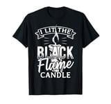 I lit the black flame candle - dark scary spooky T-Shirt