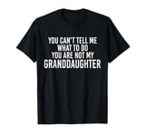 You can't Tell me what to do You're not my Granddaughter T-Shirt