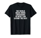 The world needs more Librarians and here i am Funny T-Shirt