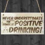 Never Underestimate The Power Of Positive Drinking Novelty Sign Wooden Plaque