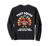 Trot Squad We'll Get There When We Get There, Thanksgiving Sweatshirt