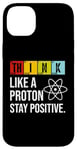 iPhone 14 Plus Think Like A Proton Stay Positive Funny Science Case