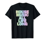 HOUSE MUSIC ALL LIFE LONG T-Shirt