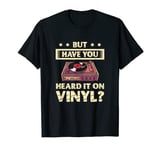 But Have You Heard It On Vinyl Player Music Lover T-Shirt