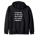 Kindness Is The Glue That Holds Our World Together Be Kind Zip Hoodie